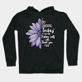 Do  Something Today That Your Future Self Will Thank You For Hoodie